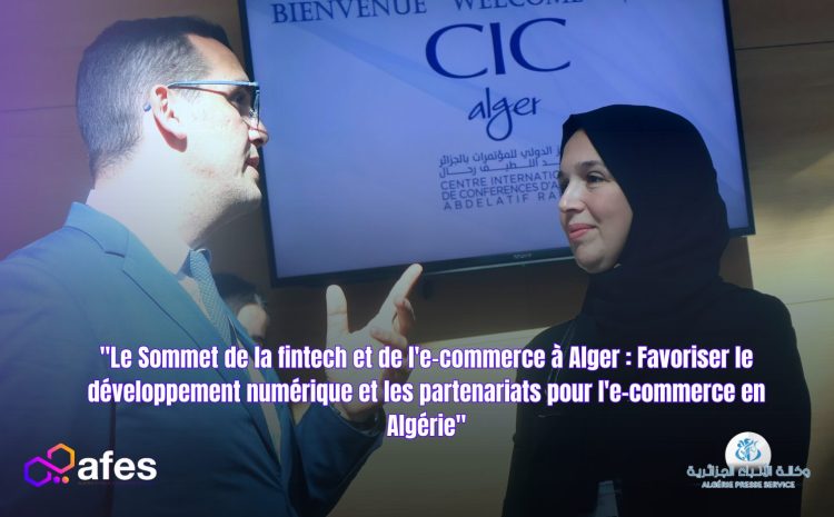  “Le Sommet de la fintech et de l’e-commerce à Alger : Favoriser le développement numérique et les partenariats pour l’e-commerce en Algérie”