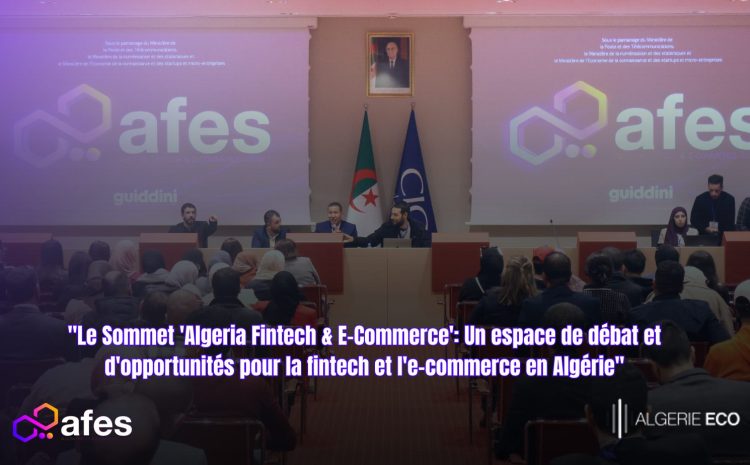  “Le Sommet ‘Algeria Fintech & E-Commerce’: Un espace de débat et d’opportunités pour la fintech et l’e-commerce en Algérie”