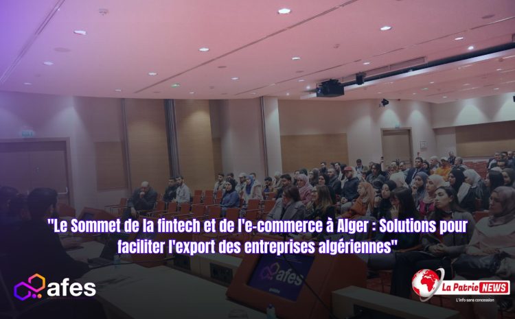  “Le Sommet de la fintech et de l’e-commerce à Alger : Solutions pour faciliter l’export des entreprises algériennes”
