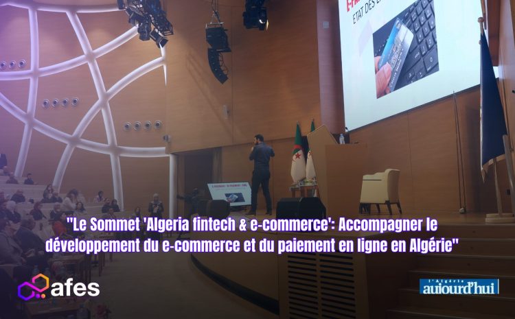  “Le Sommet ‘Algeria fintech & e-commerce’: Accompagner le développement du e-commerce et du paiement en ligne en Algérie”