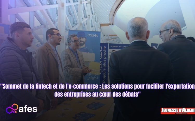  “Sommet de la fintech et de l’e-commerce : Les solutions pour faciliter l’exportation des entreprises au cœur des débats”