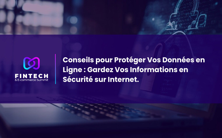  Conseils pour Protéger Vos Données en Ligne : Gardez Vos Informations en Sécurité sur Internet